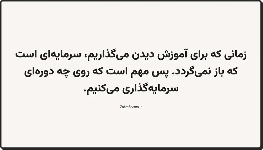 عکس نوشته: زمانی که برای آموزش دیدن می‌گذاریم، سرمایه‌ای است که باز نمی‌گردد. پس مهم است که روی چه دوره‌ای سرمایه‌گذاری می‌کنیم.